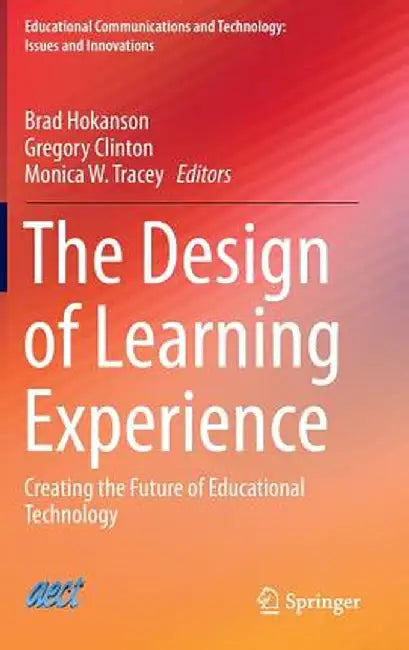 The Design of Learning Experience: Creating the Future of Educational Technology by Brad Hokanson