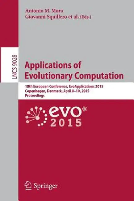 Applications of Evolutionary Computation: 18th European Conference, Evoapplications 2015, Copenhagen, Denmark, April 8-10, 2015, Proceedings by Antonio M. Mora