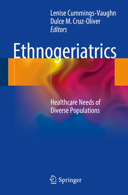 Ethnogeriatrics: Healthcare Needs of Diverse Populations by Lenise Cummings-Vaughn