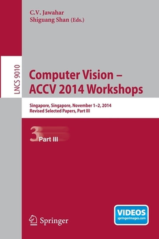 Computer Vision - Accv 2014 Workshops: Singapore, Singapore, November 1-2, 2014, Revised Selected Papers, Part III by C. V. Jawahar