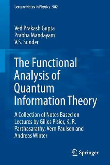 The Functional Analysis of Quantum Information Theory: A Collection of Notes Based on Lectures by Gilles Pisier, K. R. Parthasarathy, Vern Paulsen and by Ved Prakash Gupta