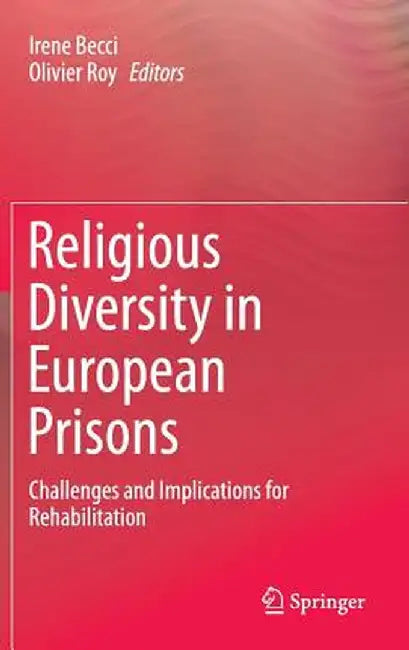 Religious Diversity in European Prisons: Challenges and Implications for Rehabilitation by Irene Becci