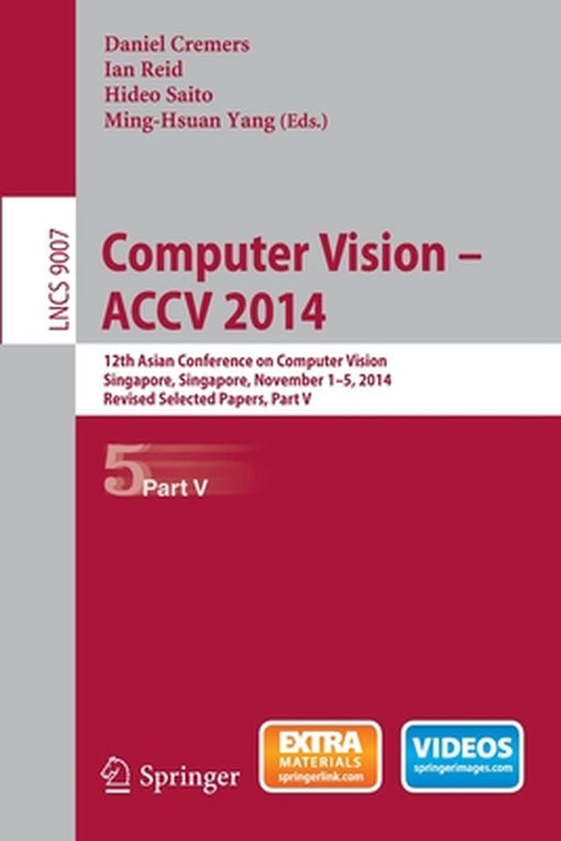 Computer Vision -- Accv 2014: 12th Asian Conference on Computer Vision, Singapore, Singapore, November 1-5, 2014, Revised Selected Papers, Part V by Daniel Cremers