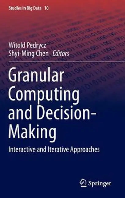 Granular Computing and Decision-Making: Interactive and Iterative Approaches by Witold Pedrycz