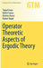 Operator Theoretic Aspects Of Ergodic Theory (Graduate Texts In Mathematics) by Tanja Eisner , Markus Haase , Rainer Nagel , Balint Farkas