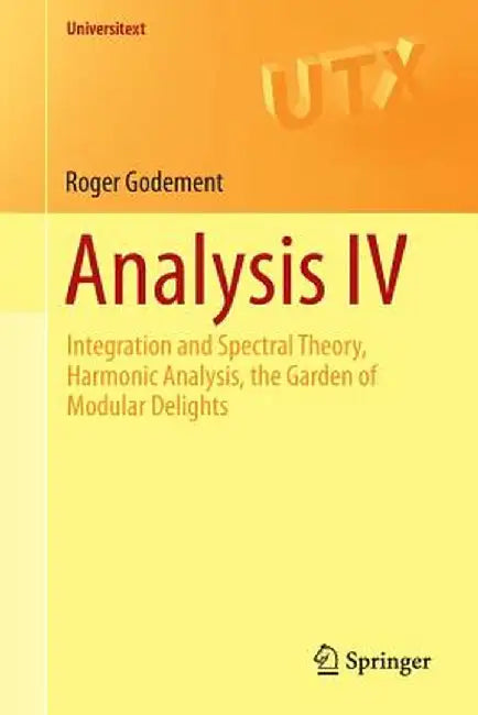 Analysis IV Integration and Spectral Theory Harmonic Analysis the Garden of Modular Delights by Godement