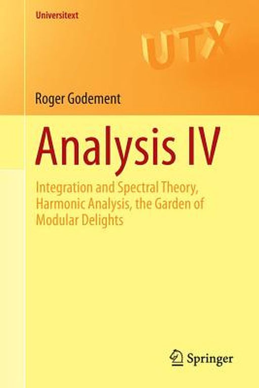 Analysis IV Integration and Spectral Theory Harmonic Analysis the Garden of Modular Delights by Godement