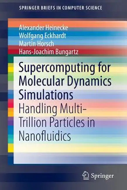 Supercomputing for Molecular Dynamics Simulations: Handling Multi-Trillion Particles in Nanofluidics by Alexander Heinecke