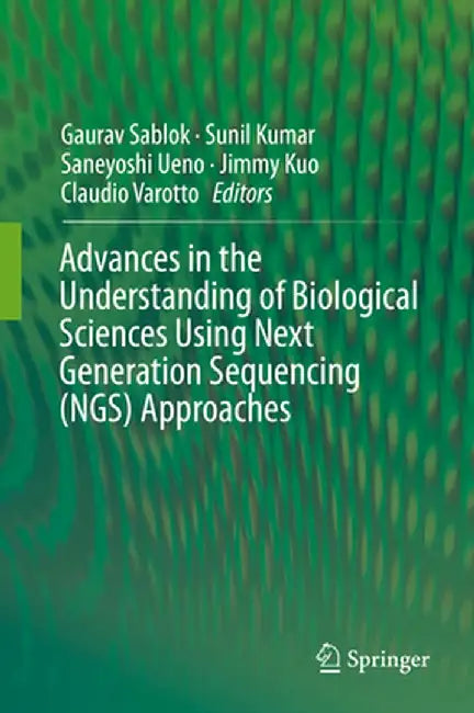 Advances in the Understanding of Biological Sciences Using Next Generation Sequencing (Ngs) Approaches by Gaurav Sablok