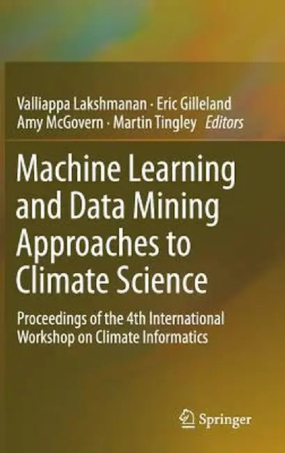 Machine Learning and Data Mining Approaches to Climate Science: Proceedings of the 4th International Workshop on Climate Informatics by Valliappa Lakshmanan