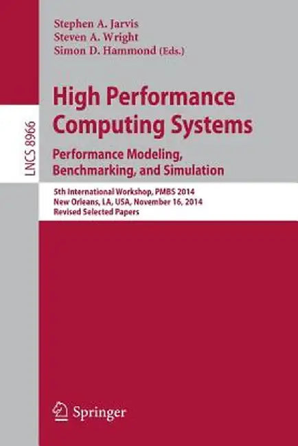 High Performance Computing Systems. Performance Modeling, Benchmarking, and Simulation: 5th International Workshop, Pmbs 2014, New Orleans, La, Usa, N by Stephen A. Jarvis