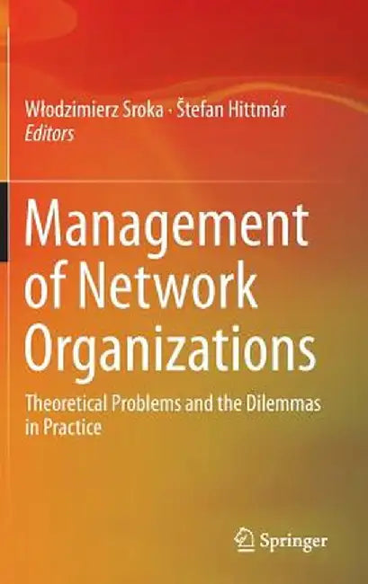 Management of Network Organizations: Theoretical Problems and the Dilemmas in Practice by Wlodzimierz Sroka