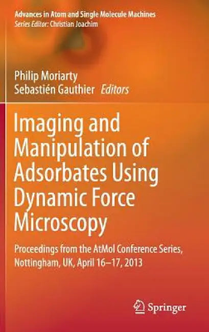 Imaging and Manipulation of Adsorbates Using Dynamic Force Microscopy: Proceedings from the Atmol Conference Series, Nottingham, Uk, April 16-17, 2013 by Philip Moriarty