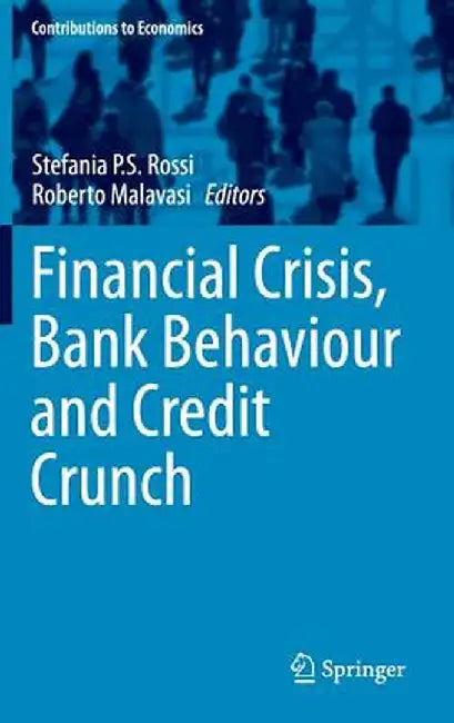 Financial Crisis, Bank Behaviour and Credit Crunch by Stefania P. S. Rossi