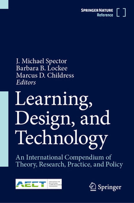 Learning, Design, and Technology: An International Compendium of Theory, Research, Practice, and Policy by J. Michael Spector
