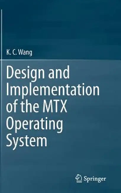 Design and Implementation of the Mtx Operating System by K. C. Wang
