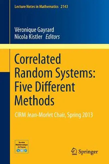 Correlated Random Systems: Five Different Methods: Cirm Jean-Morletchair, Spring 2013 by Véronique Gayrard