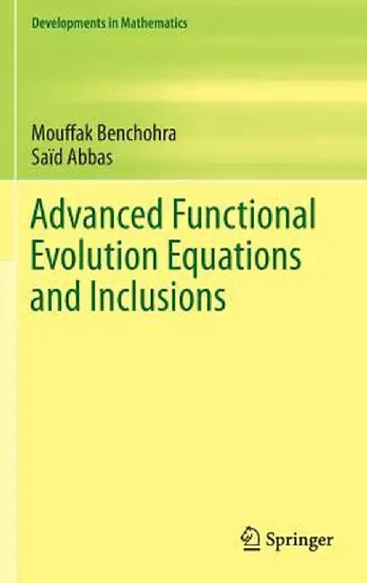Advanced Functional Evolution Equations and Inclusions by Saïd Abbas
