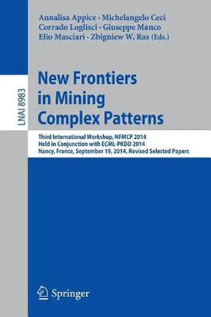 New Frontiers in Mining Complex Patterns: Third International Workshop, Nfmcp 2014, Held in Conjunction with Ecml-Pkdd 2014, Nancy, France, September by Annalisa Appice