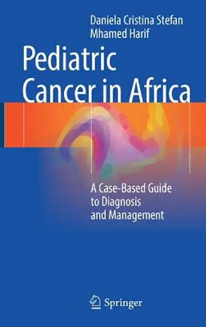 Pediatric Cancer in Africa: A Case-Based Guide to Diagnosis and Management by Daniela Cristina Stefan