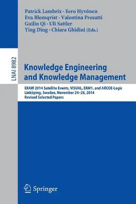 Knowledge Engineering and Knowledge Management: Ekaw 2014 Satellite Events, Visual, Ekm1, and Arcoe-Logic, Linköping, Sweden, November 24-28, 2014. Re by Patrick Lambrix