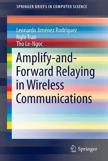 Amplify-And-Forward Relaying in Wireless Communications by Leonardo Jiménez Rodríguez
