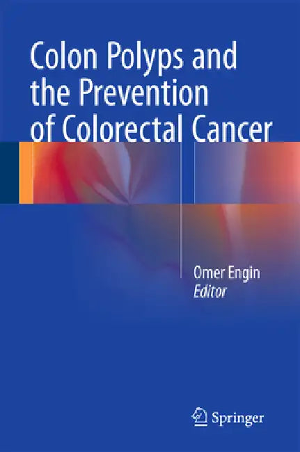 Colon Polyps and the Prevention of Colorectal Cancer by Omer Engin