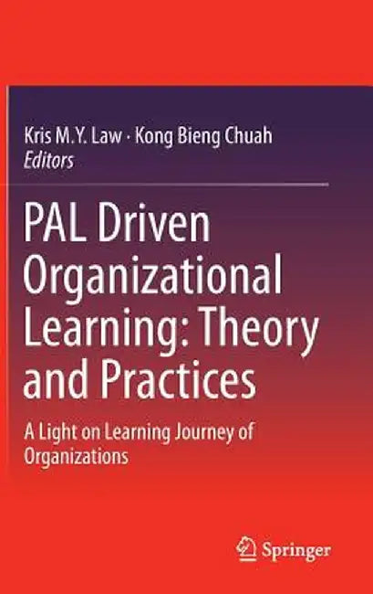 Pal Driven Organizational Learning: Theory and Practices: A Light on Learning Journey of Organizations by Kris M. y. Law