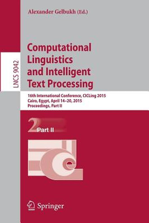 Computational Linguistics and Intelligent Text Processing: 16th International Conference, Cicling 2015, Cairo, Egypt, April 14-20, 2015, Proceedings, by Alexander Gelbukh