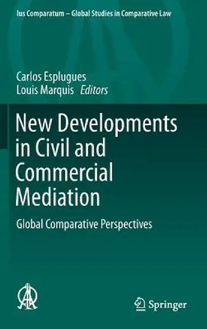 New Developments in Civil and Commercial Mediation: Global Comparative Perspectives by Carlos Esplugues