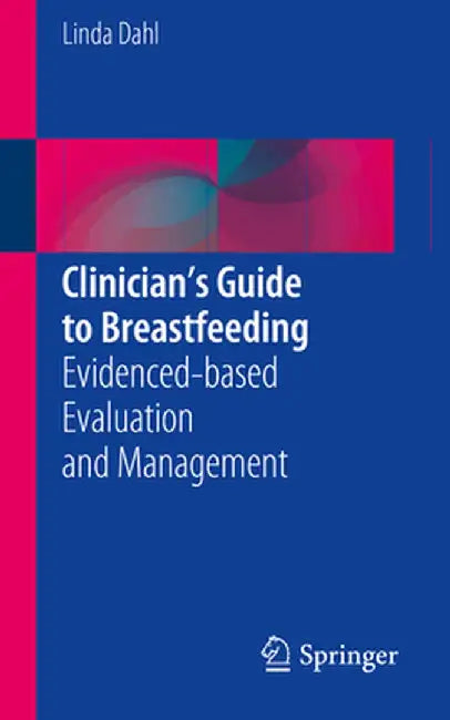 Clinician's Guide to Breastfeeding: Evidenced-Based Evaluation and Management by Linda Dahl