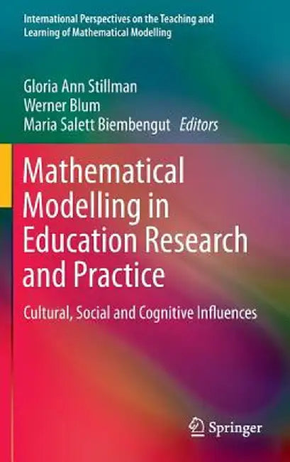Mathematical Modelling in Education Research and Practice: Cultural, Social and Cognitive Influences by Gloria Ann Stillman