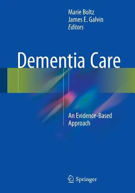 Dementia Care: An Evidence-Based Approach by Marie Boltz