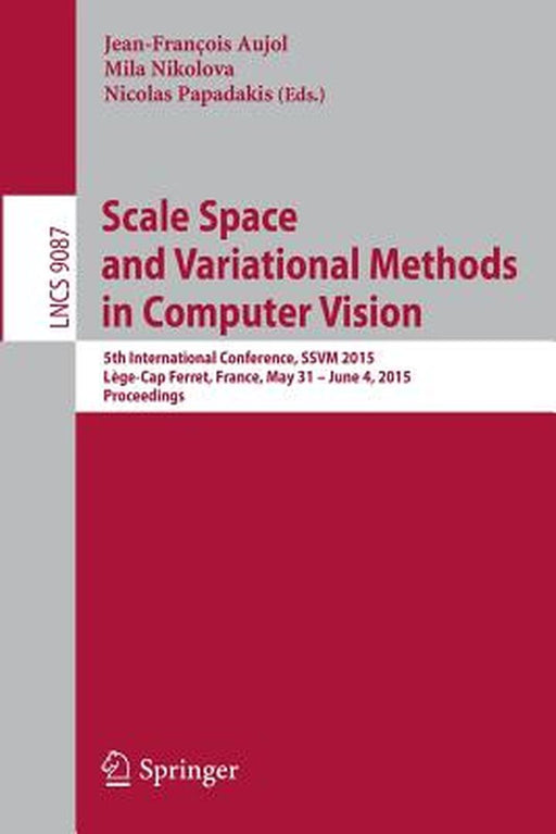Scale Space and Variational Methods in Computer Vision: 5th International Conference, Ssvm 2015, Lège-Cap Ferret, France, May 31 - June 4, 2015, Proce by Jean-François Aujol
