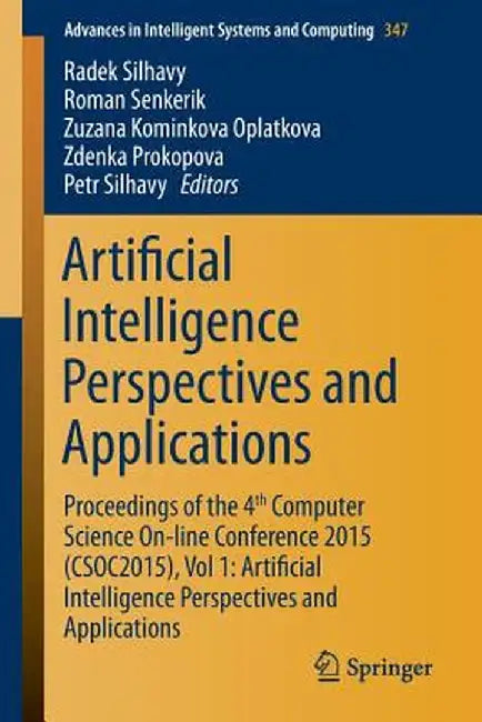 Artificial Intelligence Perspectives and Applications: Proceedings of the 4th Computer Science On-Line Conference 2015 (Csoc2015), Vol 1: Artificial I by Radek Silhavy