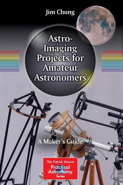 Astro-Imaging Projects for Amateur Astronomers: A Maker's Guide by Chung, Jim