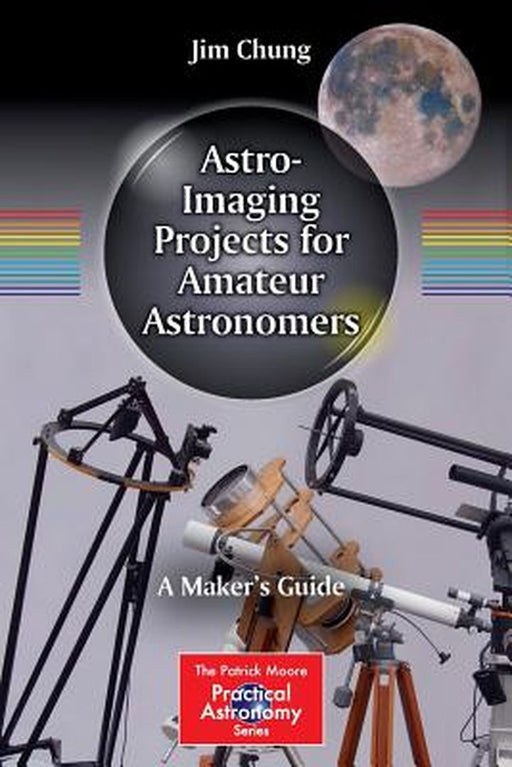 Astro-Imaging Projects for Amateur Astronomers: A Maker's Guide by Chung, Jim
