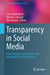 Transparency in Social Media: Tools, Methods and Algorithms for Mediating Online Interactions by Sorin Adam Matei