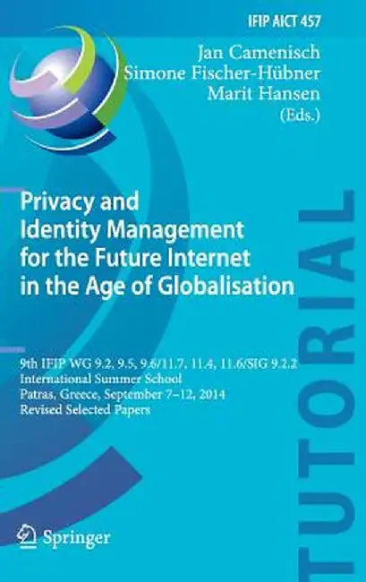 Privacy and Identity Management for the Future Internet in the Age of Globalisation: 9th Ifip Wg 9.2, 9.5, 9.6/11.7, 11.4, 11.6/Sig 9.2.2 Internationa by Jan Camenisch