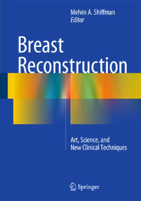 Breast Reconstruction: Art, Science, and New Clinical Techniques by Melvin a. Shiffman