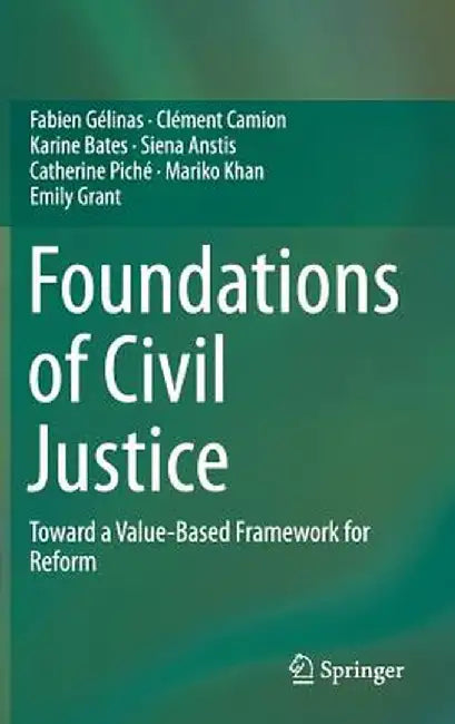 Foundations of Civil Justice: Toward a Value-Based Framework for Reform by Fabien Gélinas