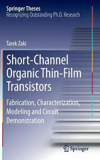 Short-Channel Organic Thin-Film Transistors: Fabrication, Characterization, Modeling and Circuit Demonstration by Tarek Zaki