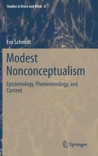 Modest Nonconceptualism: Epistemology, Phenomenology, and Content by Eva Schmidt