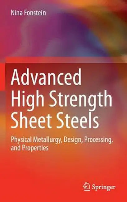 Advanced High Strength Sheet Steels: Physical Metallurgy, Design, Processing, and Properties by Nina Fonstein