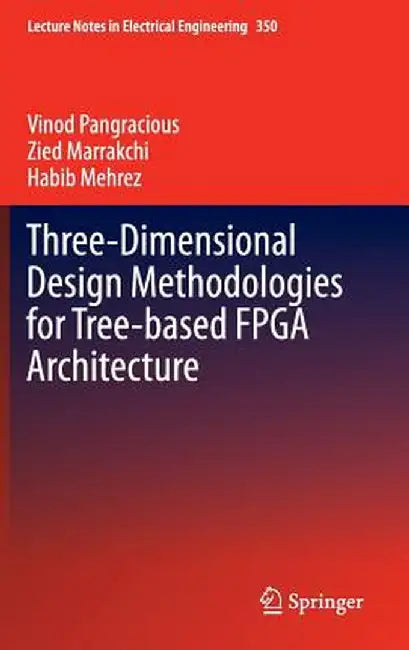 Three-Dimensional Design Methodologies for Tree-Based FPGA Architecture by Vinod Pangracious