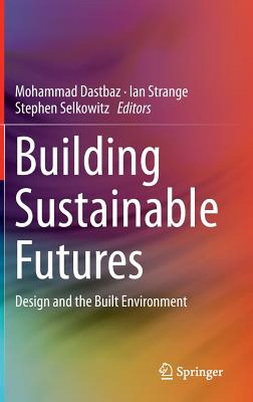 Building Sustainable Futures: Design and the Built Environment by Ian Strange, Stephen Selkowitz