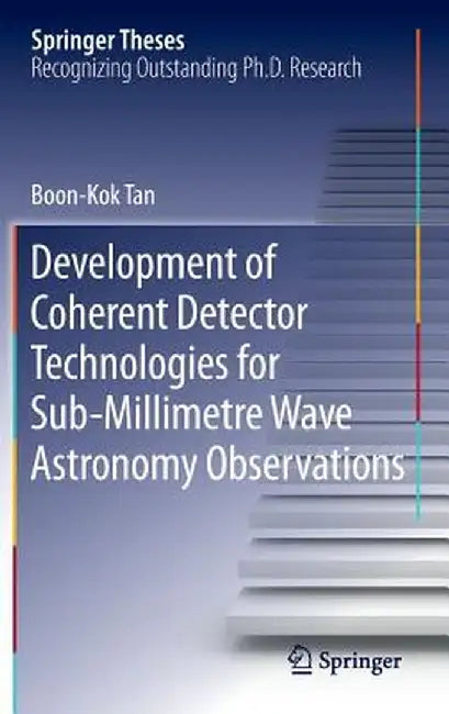 Development of Coherent Detector Technologies for Sub-Millimetre Wave Astronomy Observations by Boon Kok Tan