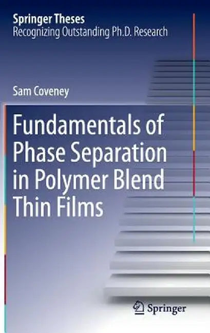Fundamentals of Phase Separation in Polymer Blend Thin Films by Sam Coveney