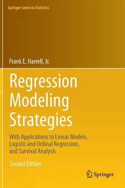 Regression Modeling Strategies: With Applications to Linear Models, Logistic and Ordinal Regression, and Survival Analysis by Frank E. Harrell Jr
