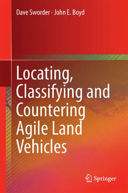 Locating, Classifying and Countering Agile Land Vehicles: With Applications to Command Architectures by David D. Sworder